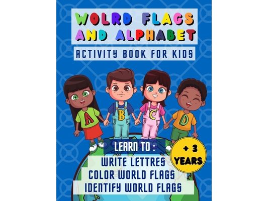 World flags and alphabet: Activity book for kids more than 3 years old, learn how to write lettres and to learn and recongnize at the same time