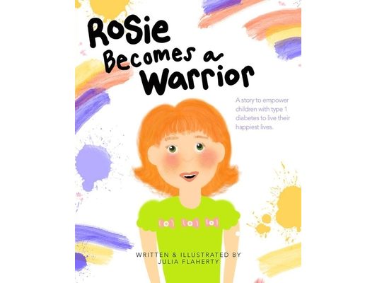 Rosie Becomes a Warrior: A Story to Empower Children with Type 1 Diabetes to Live Their Happiest Lives