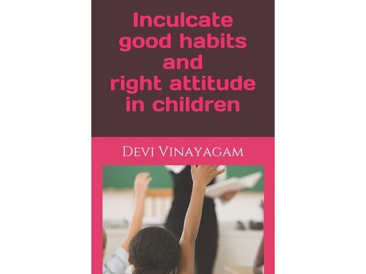 Inculcate good habits and right attitude in children