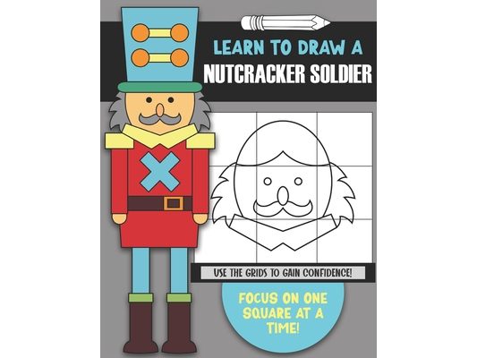 Learn To Draw a Nutcracker Solider: Use the Guidelines to Gain Confidence- Focus on One Square at a Time!