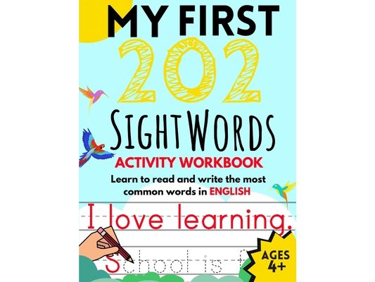 My First 202 Sight Words Activity Workbook: Top 202 English Sight Words for Kids Learning to Read and Write Learn to Read and Write the Most Common Wo
