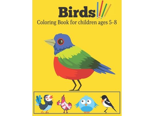 Birds Coloring book for children ages 5-8: Ready-To-Color beautiful art & Illustrations of Birds for Children of ages 5-8 Creative activity book for k