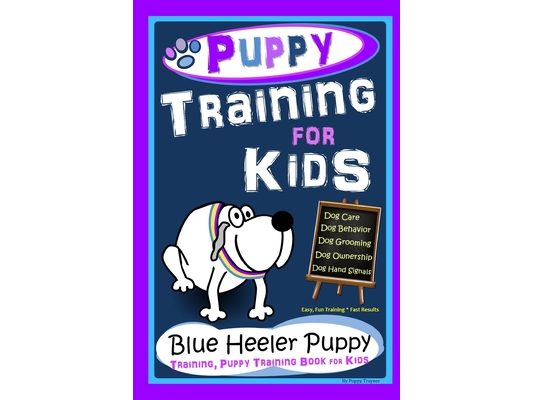 Puppy Training for Kids, Dog Care, Dog Behavior, Dog Grooming, Dog Ownership, Dog Hand Signals, Easy, Fun Training * Fast Results, Blue Heeler Puppy T