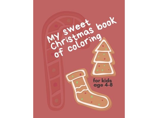 My Sweet Christmas Book of Coloring for Kids age 4-8: Cute Coloring Pages for Toddlers Happy Holidays and Merry Christmas!