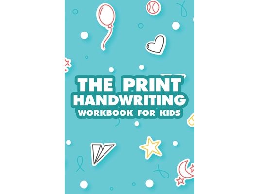 The Print Handwriting Workbook For Kids: Alphabet and Numbers Tracing Activity Sheets, Journal For Children To Practice Pen Control