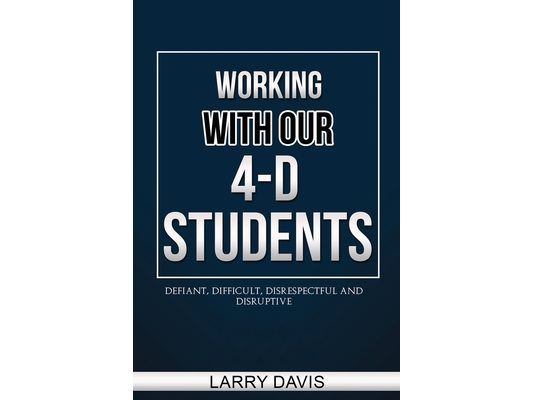 Working with Our 4-D Students: Defiant, Difficult, Disrespectful & Disruptive