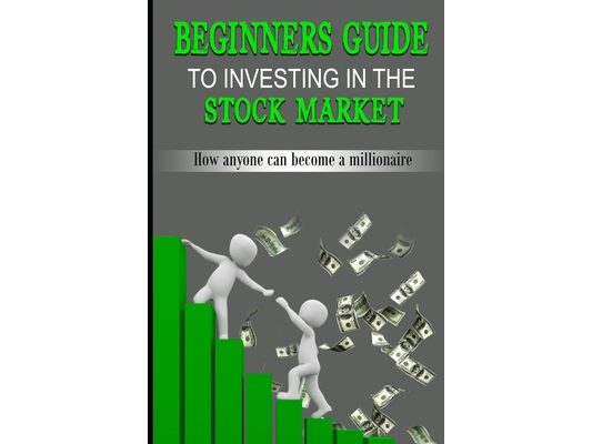 Beginners guide to investing in the stock market: How anyone can become a millionaire