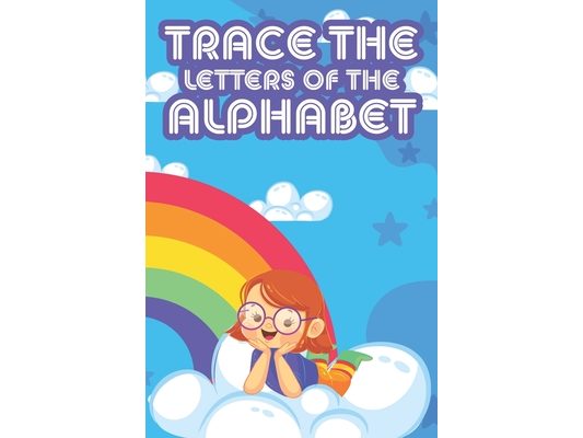 Trace the Letters Of The Alphabet: Handwriting Practice Workbook For Kids, Penmanship Activity Sheets With Alphabets and Numbers To Trace