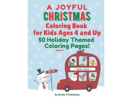 A JOYFUL CHRISTMAS COLORING BOOK FOR KIDS AGES 4 AND UP, Season 1: A Fun Mix of 50 Holiday Themed Coloring Pages!