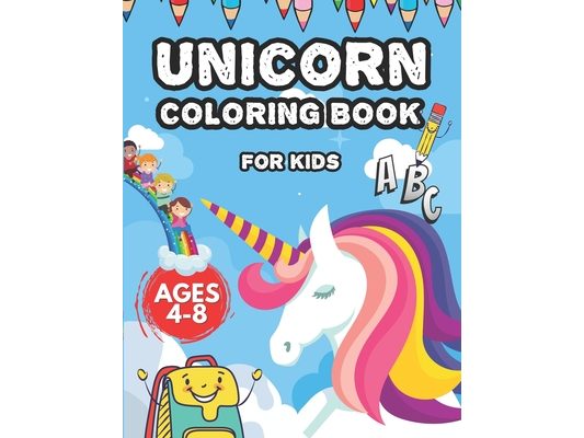 Unicorn Coloring Book For Kids Ages 4-8: Beautiful Unicorn Alphabet Learning A-Z and Writing Practice, Cute Coloring Pages, and learn How to Draw Best