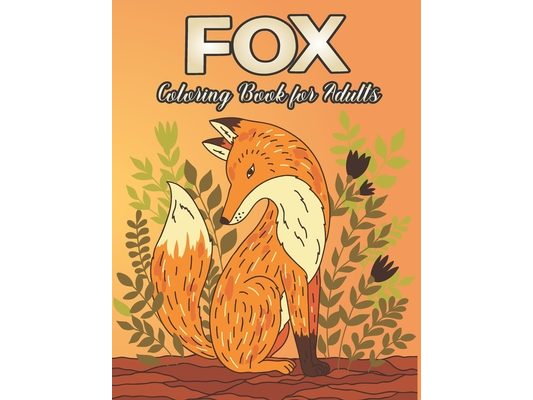 Fox Coloring Book for Adults: Fox Designs to Help You Relax and Unwind Plants and Wildlife for Stress