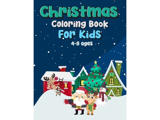 Christmas Coloring Book For Kids Age 4-8: Fun Children's Christmas Gift or Present for Toddlers & Kids. Beautiful Pages to Color with Santa Claus, Rei