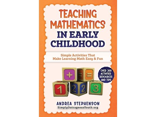 Teaching Mathematics In Early Childhood: Simple Activities That Make Learning Math Easy & Fun