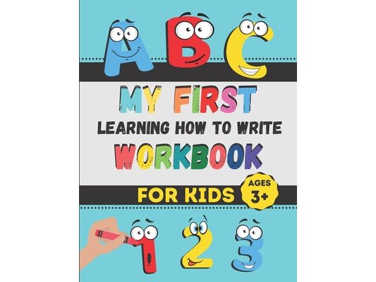My First Learning How to Write Workbook: Excellent Practice for Kids Learning to Write with Pen Control, Line Tracing, Letters, Numbers, and More! (Ki