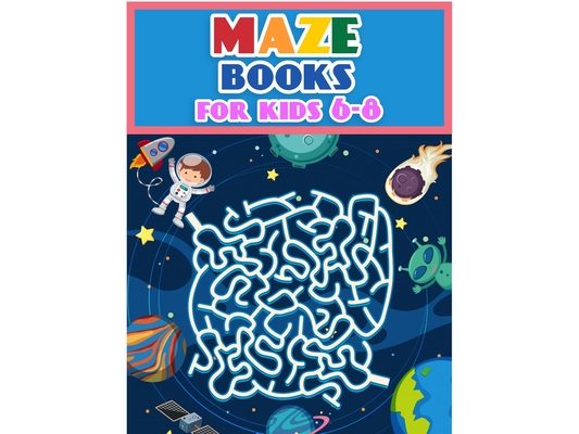 Maze Books For Kids 6-8: Maze Activity Workbook for Children: Games, Puzzles and Problem-Solving (Maze Learning Activity Book for Kids)