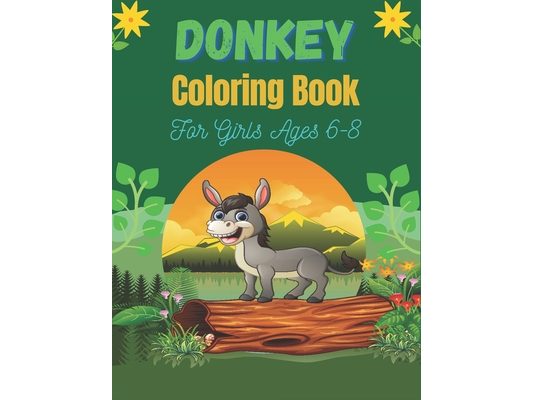 DONKEY Coloring Book For Girls Ages 6-8: Funny Kids Coloring Book Featuring With Funny, Cute And Realistic Donkey (Unique gifts for Children's)