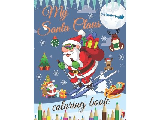 My Santa Claus Coloring Book: Best Christmas Designs Fun for Kids, Gifts, Elves, Snowmen, Reindeer and More vol 2