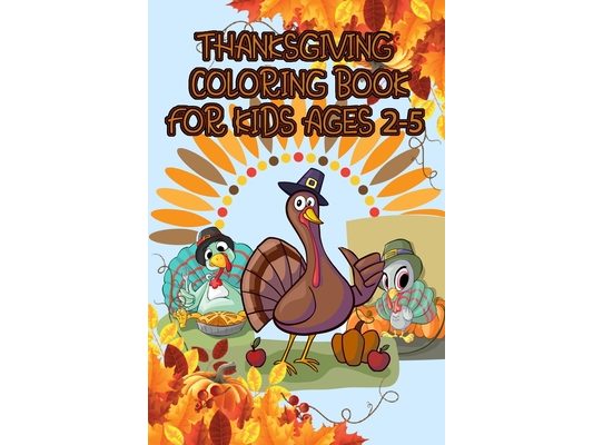 Thanksgiving Coloring Book: For KIds Ages 2-5, An Amazing Fun, Silly And Easy Coloring Book for Toddlers and Preschoolers - Great Gift For Thanksgivin