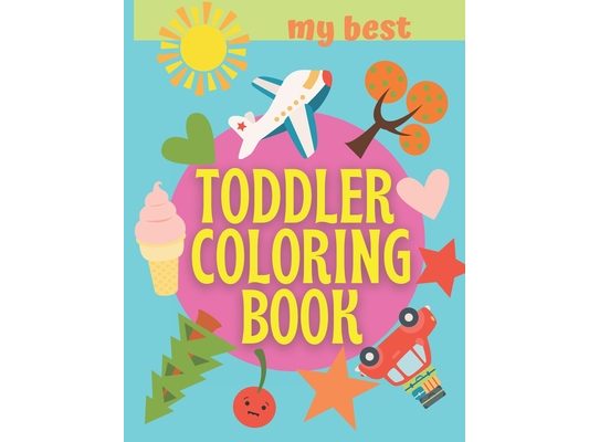My Best Toddler Coloring Book: Numbers Shapes Nature Big Activity Easy Workbook For Kids 1-3 Preschool 2-4 And Baby