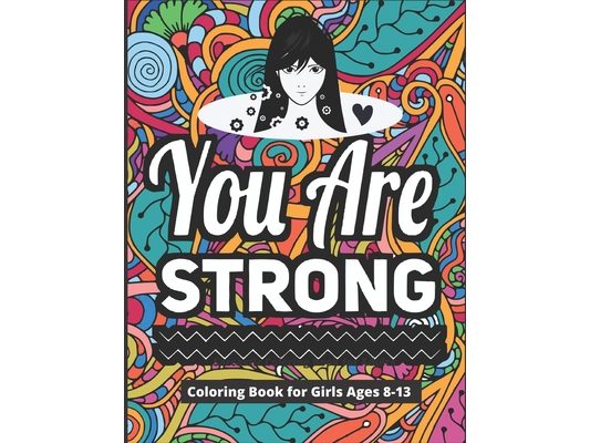 You Are Strong Coloring Book for Girls Ages 8-13: 40 Motivational & Inspirational Color Pages for Young Women