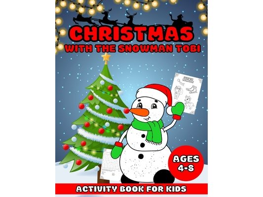Christmas With The Snowman Tobi: - Christmas Activity Book For Kids Ages 4-8 - A Fun Kid Workbook For Learning Coloring, Drawing, Word Search, Mazes,