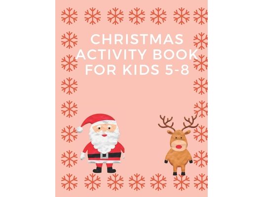 Christmas Activity Book for Kids 5-8: Children's Christmas Activities Book: Coloring, Mazes, Addition ... And Get Away A gift for girls and boys.