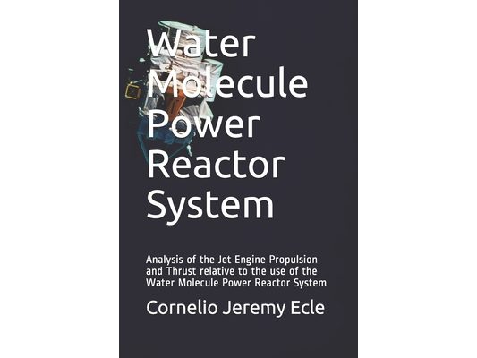 Water Molecule Power Reactor System: Analysis of the Jet Engine Propulsion and Thrust relative to the use of the Water Molecule Power Reactor System