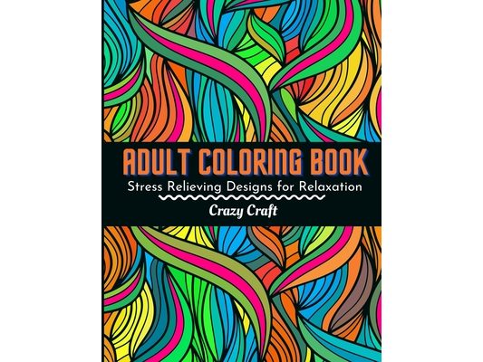 Adult Coloring Book: Stress Relieving Designs For Relaxation: Adults Coloring Book Featuring Beautiful Abstract Designed to Soothe the Soul