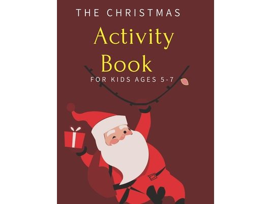 The Christmas Activity Book for Kids Ages 5-7: Children's Christmas Activities Book: Coloring, Mazes, Addition ... And Get Away A gift for girls and b