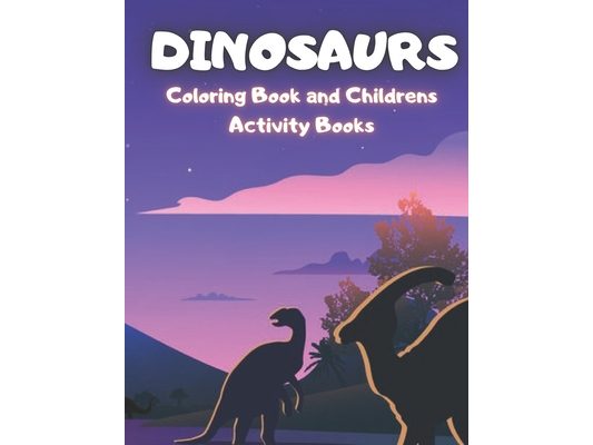 Dinosaurs: Coloring Book and Childrens Activity Books Cute and Fun Dinosaur and Coloring Book for Kids & Toddlers - Activity Books 4-8: 26 pages color