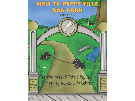 The Adventures of Tara and Pep Pep - Visit to Puppy Ville Dog Park - Book Three