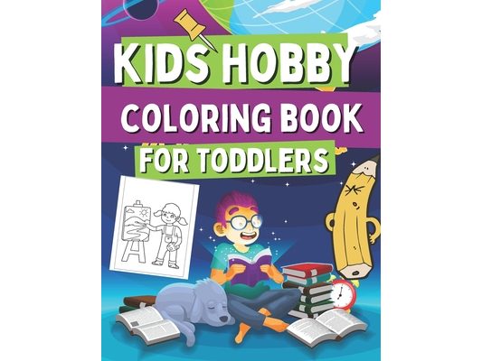 Kids Hobby Coloring Book For Toddlers: Coloring Pages For Girs and Boys, Includes Images with Singing, Painting, Cooking, Reading and Many More!