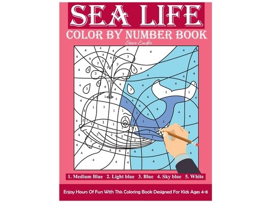 Sea Life Color By Number Book: Enjoy Hours Of Fun With This Coloring Book Made For Kids Ages 4-8