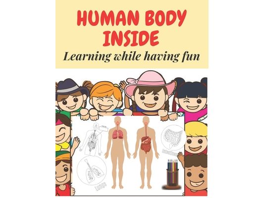 Human body Inside. Learning while having fun.: Activity and workbook for children ages 4-8. Wonderful Gift for Boys and Girls. Coloring Book for Kids