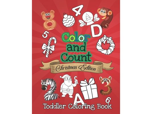 Color And Count Toddler Coloring Book - Christmas Edition: Fun Children's Christmas Gift or Present for Toddlers & Kids Ages 2, 3, 4 & 5 - Activity Bo