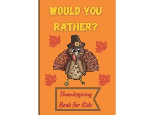 Would You Rather Thanksgiving Book for Kids: Funny Questions for Toddlers Children and Whole Family Bonus 30 Quiz Questions