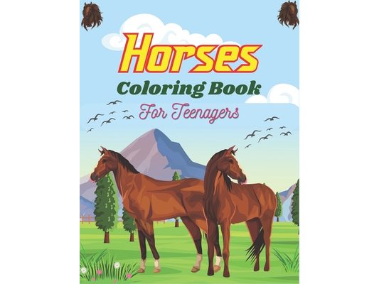 Horses Coloring Book For Teenagers: The Ultimate Cute and Fun Horse and Pony Coloring Book For Girls and Boys (Wonderful Teenagers gifts)