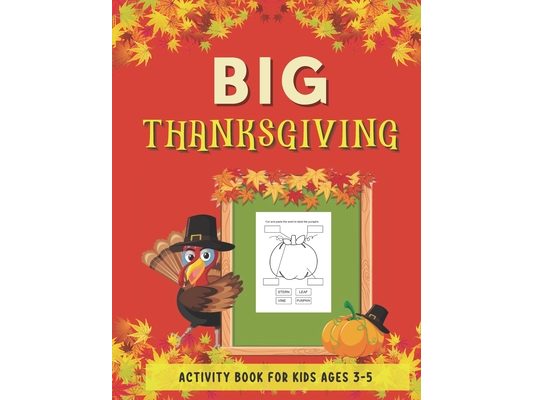 Big Thanksgiving Activity Book for Kids Ages 3-5: Collection of Fun with Dot Markers, Cut and Paste, I Spy, Mazes, Word Search and Many More. Great Gi