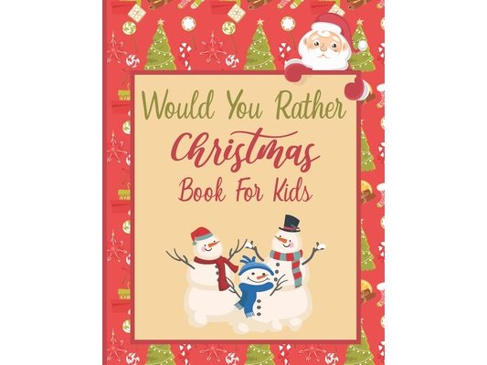 Would You Rather Christmas Book For Kids: An Amusing & Fun Christmas Edition Game For Kids Of All Ages & For Family