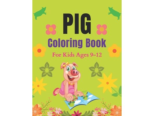 Pig Coloring Book For Kids Ages 9-12: A Cute Kids Animal Coloring Books, Awesome Gift for Pig Lovers