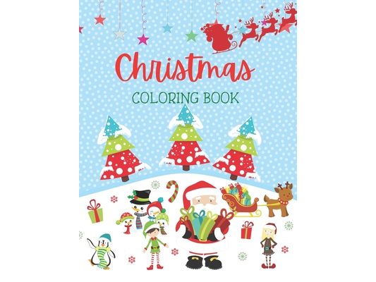 Christmas Coloring Book: Amazing Christmas Coloring Book for Children or Toddlers Ages 3-8, Beautiful Designs of Santa Claus, Snowman, Reindeer