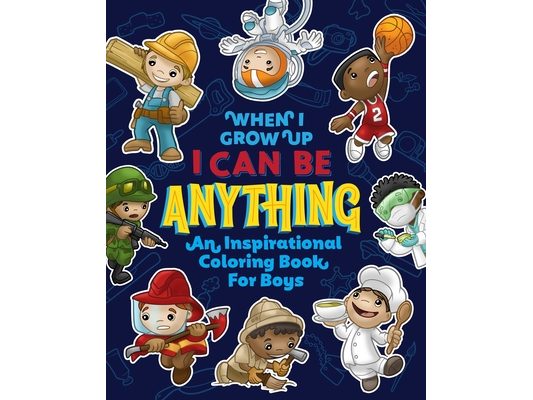 When I Grow Up I Can Be Anything an Inspirational Coloring Book For Boys: Help boys build confidence, express creativity and empower them to follow th