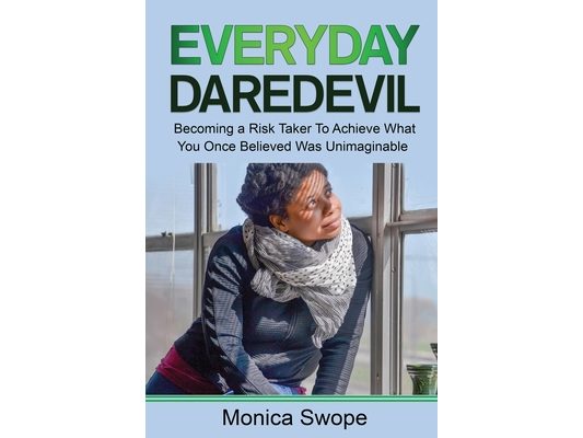 Everyday Daredevil: Becoming a Risk Taker To Achieve What You Once Believed Was Unimaginable
