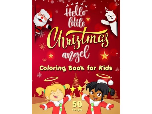 Hello Little Christmas Angel - Coloring Book for Kids: Best Children's Christmas Gift - 50 Beautiful Pages to Color Featuring the Cutest Xmas Angels f