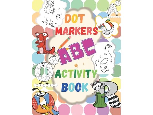 Dot Markers ABC Activity Book: Learn the Alphabet. Great Dot Art, Perfect as Marker Activity Book, Art Paint and Activity Book.