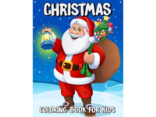 Christmas Coloring Book for Kids: Big Collection of Santa Claus, Reindeer, Snowman, Christmas Tree, Star and Amazing More Illustrations for Boys, Girl