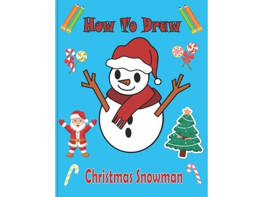 How To Draw Christmas Snowman: A Fun Coloring Book For Kids With Learning Activities On How To Draw & Also To Create Your Own Beautiful Snowmen -Grea