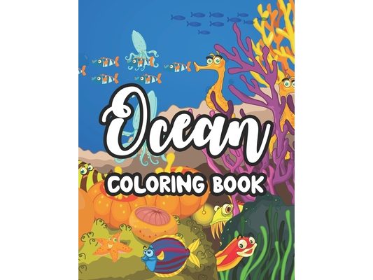 Ocean Coloring Book: Sea Life Illustrations And Designs For Kids To Color, Awesome Coloring Activity Pages