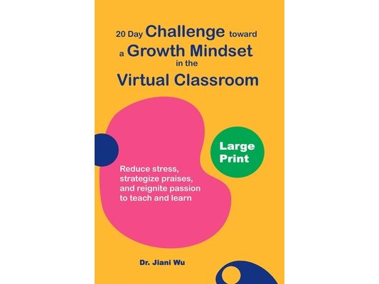 20 Day Challenge Toward a Growth Mindset in the Virtual Classroom (Large Print): Reduce Stress, Strategize Praises, and Reignite Passion to Teach and