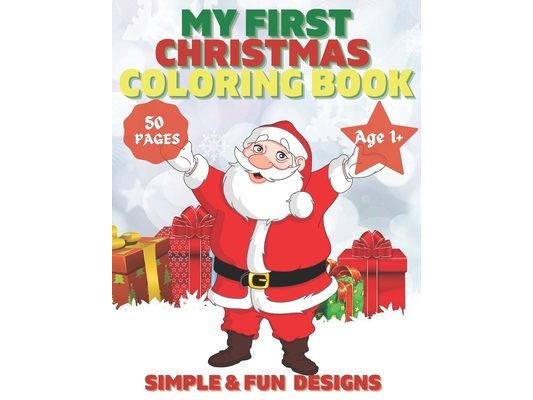 My First Christmas Coloring Book Ages 1+: 50 Fun and Simple Coloring Pages For Kids Ages 1-4 Years old (Xmas Gift Idea): Christmas, Santa and the Snow
